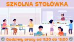 Godzinny pracy Stołówki Szkolnej od 11:30 do 15:00.